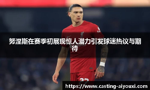 努涅斯在赛季初展现惊人潜力引发球迷热议与期待