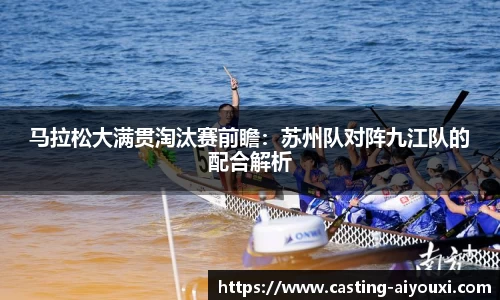 马拉松大满贯淘汰赛前瞻：苏州队对阵九江队的配合解析